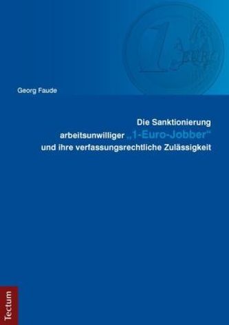Die Sanktionierung arbeitsunwilliger '1-Euro-Jobber' und ihre verfassungsrechtliche Zulässigkeit Die Sanktionierung arbeitsunwilliger '1-Euro-Jobber' und ihre verfassungsrechtliche Zulässigkeit