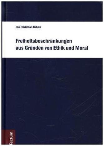 Freiheitsbeschränkungen aus Gründen von Ethik und Moral Freiheitsbeschränkungen aus Gründen von Ethik und Moral