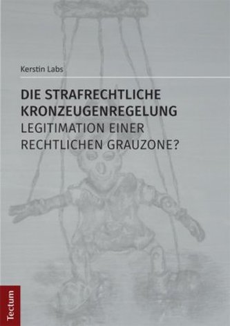 Die strafrechtliche Kronzeugenregelung - Legitimation einer rechtlichen Grauzone? Die strafrechtliche Kronzeugenregelung - Legitimation einer rechtlichen Grauzone?