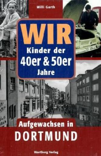 Wir Kinder der 40er & 50er Jahre. Aufgewachsen in Dortmund
