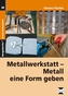 Metallwerkstatt - Metall eine Form geben