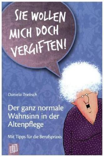 'Sie wollen mich doch vergiften!' Der ganz normale Wahnsinn in der Altenpflege
