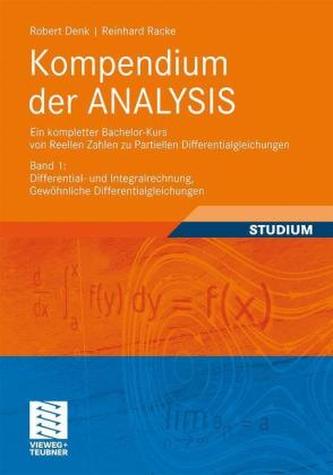Kompendium der Analysis - Ein kompletter Bachelor-Kurs von Reellen Zahlen zu Partiellen Differentialgleichungen. Bd.1