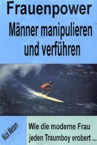 Frauenpower - Männer manipulieren und verführen