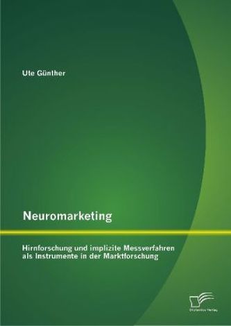 Neuromarketing: Hirnforschung und implizite Messverfahren als Instrumente in der Marktforschung