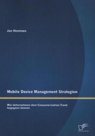 Mobile Device Management Strategien: Wie Unternehmen dem Consumerization-Trend begegnen können