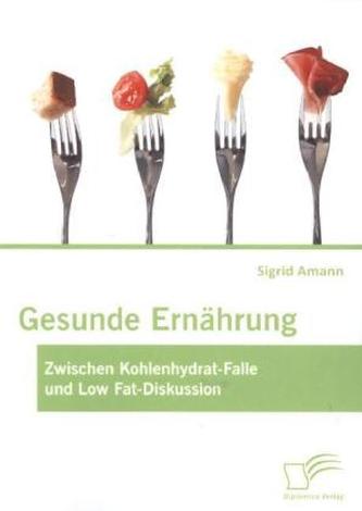 Gesunde Ernährung: Zwischen Kohlenhydrat-Falle und Low Fat-Diskussion