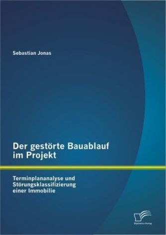 Der gestörte Bauablauf im Projekt: Terminplananalyse und Störungsklassifizierung einer Immobilie