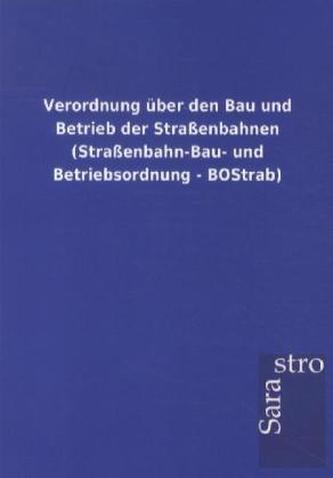 Verordnung über den Bau und Betrieb der Straßenbahnen (Straßenbahn-Bau- und Betriebsordnung - BOStrab)