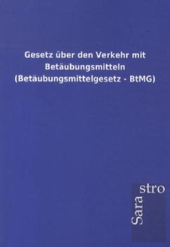 Gesetz über den Verkehr mit Betäubungsmitteln (Betäubungsmittelgesetz - BtMG)