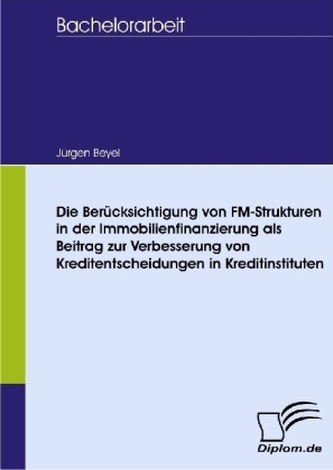 Die Berücksichtigung von FM-Strukturen in der Immobilienfinanzierung als Beitrag zur Verbesserung von Kreditentscheidungen in Kr
