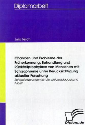 Chancen und Probleme der Früherkennung, Behandlung und Rückfallprophylaxe von Menschen mit Schizophrenie unter Berücksichtigung