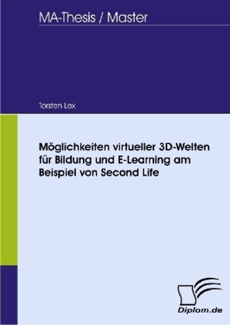 Möglichkeiten virtueller 3D-Welten für Bildung und E-Learning am Beispiel von Second Life