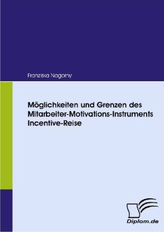 Möglichkeiten und Grenzen des Mitarbeiter-Motivations-Instruments Incentive-Reise