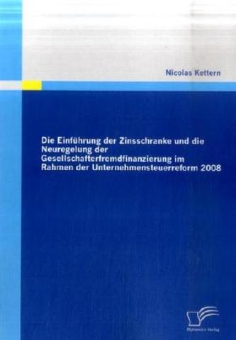 Die Einführung der Zinsschranke und die Neuregelung der Gesellschafterfremdfinanzierung im Rahmen der Unternehmensteuerreform 20