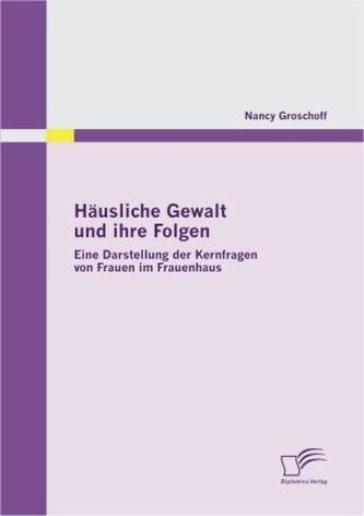 Häusliche Gewalt und ihre Folgen: Eine Darstellung der Kernfragen von Frauen im Frauenhaus