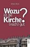Wozu ist die Kirche (noch) gut?