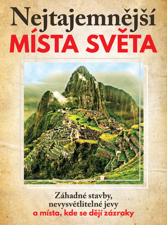 Nejtajemnější místa světa - Záhadné stavby, nevysvětlitelné jevy a místa, kde se dějí zázraky