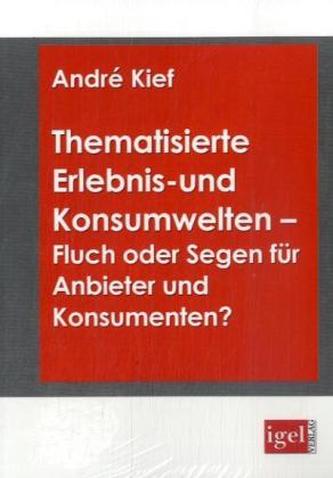 Thematisierte Erlebnis- und Konsumwelten - Fluch oder Segen für Anbieter und Konsumenten?
