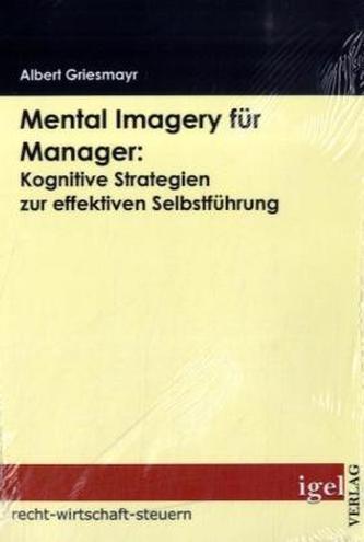 Mental Imagery für Manager: Kognitive Strategien zur effektiven Selbstführung