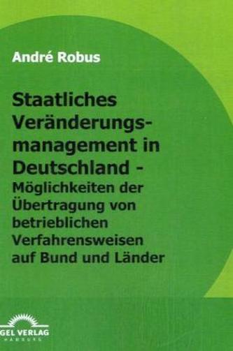 Staatliches Veränderungsmanagement in Deutschland - Möglichkeiten der Übertragung von betrieblichen Verfahrensweisen auf Bund un