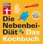 Die Nebenbei-Diät. Das Kochbuch
