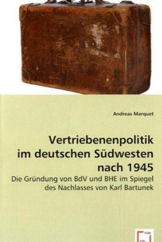 Vertriebenenpolitik im deutschen Südwesten nach 1945 Vertriebenenpolitik im deutschen Südwesten nach 1945