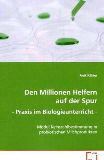 Den Millionen Helfern auf der Spur - Praxis im Biologieunterricht