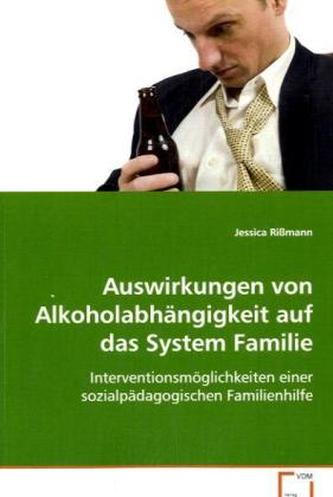 Auswirkungen von Alkoholabhängigkeit auf das System Familie