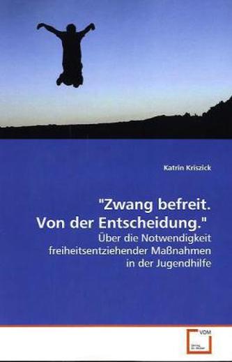 'Zwang befreit.Von der Entscheidung.'