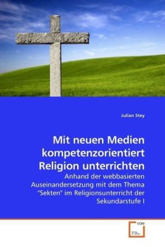 Mit neuen Medien kompetenzorientiert Religion unterrichten