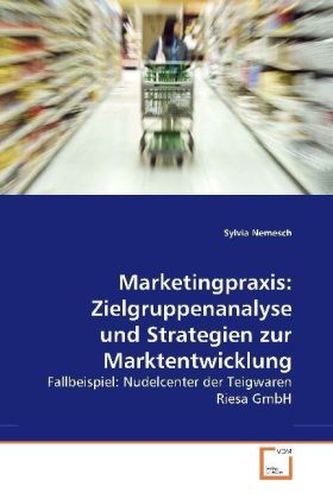 Marketingpraxis: Zielgruppenanalyse und Strategien zur Marktentwicklung