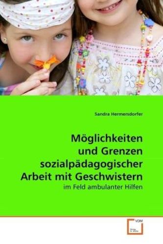 Möglichkeiten und Grenzen sozialpädagogischer Arbeit mit Geschwistern