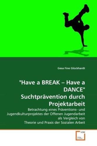 'Have a BREAK - Have a DANCE'. Suchtprävention durch Projektarbeit
