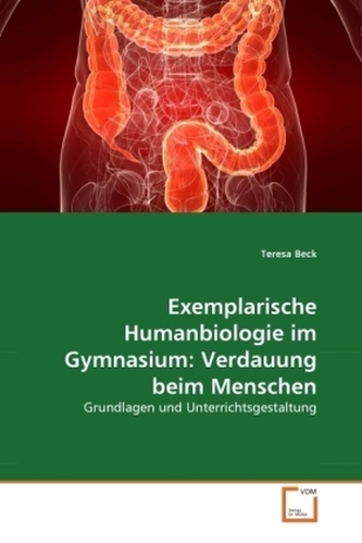 Exemplarische Humanbiologie im Gymnasium: Verdauung beim Menschen