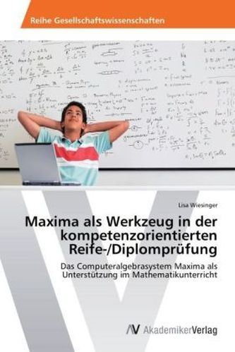 Maxima als Werkzeug in der kompetenzorientierten Reife-/Diplomprüfung