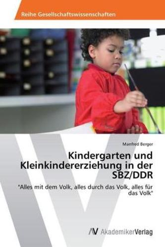 Kindergarten und Kleinkindererziehung in der SBZ/DDR 1945-1990
