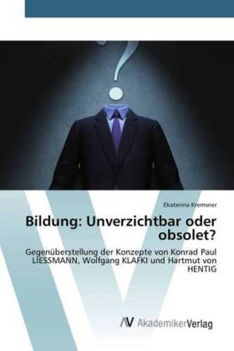 Bildung: Unverzichtbar oder obsolet?