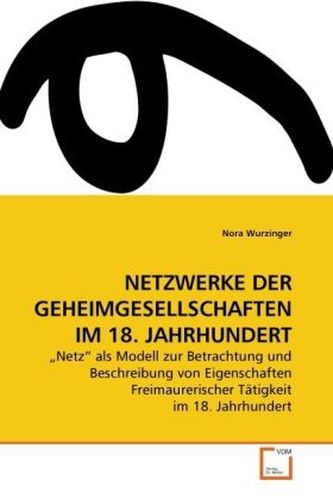 NETZWERKE DER GEHEIMGESELLSCHAFTEN IM 18. JAHRHUNDERT