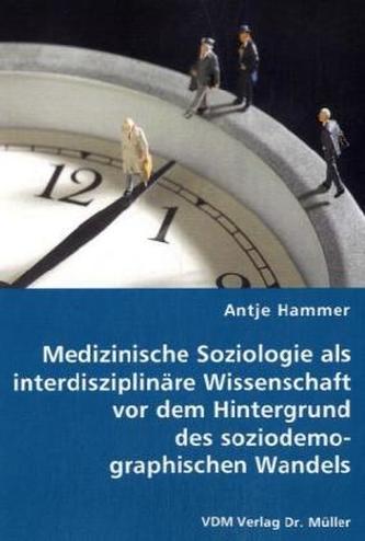 Medizinische Soziologie als interdisziplinäre Wissenschaft vor dem Hintergrund des soziodemographischen Wandels