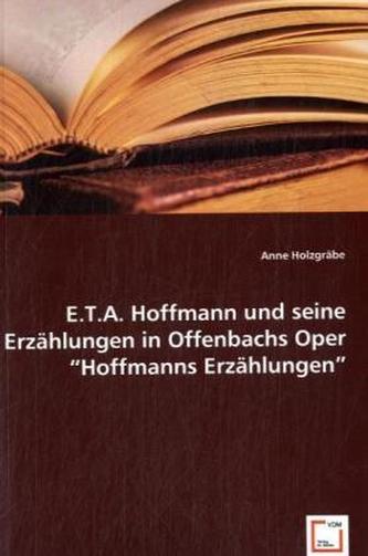 E.T.A. Hoffmann und seine Erzählungen in Offenbachs Oper 'Hoffmanns Erzählungen'