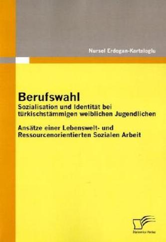 Berufswahl: Sozialisation und Identität bei türkischstämmigen weiblichen Jugendlichen