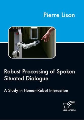 Robust Processing of Spoken Situated Dialogue