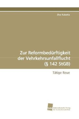 Zur Reformbedürftigkeit der Vehrkehrsunfallflucht (§ 142 StGB)