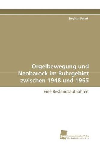 Orgelbewegung und Neobarock im Ruhrgebiet zwischen 1948 und  1965