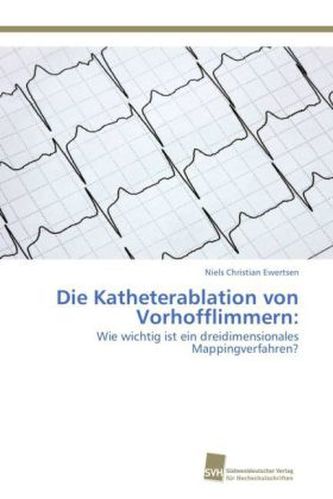 Die Katheterablation von Vorhofflimmern: Die Katheterablation von Vorhofflimmern:
