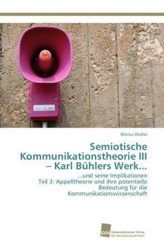 Semiotische Kommunikationstheorie III Karl Bühlers Werk... Semiotische Kommunikationstheorie III Karl Bühlers Werk...