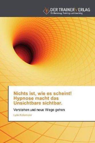 Nichts ist, wie es scheint! Hypnose macht das Unsichtbare sichtbar.