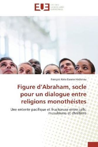 Figure d Abraham, socle pour un dialogue entre religions monothéistes