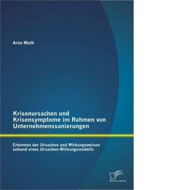 Krisenursachen und Krisensymptome im Rahmen von Unternehmenssanierungen: Erkennen der Ursachen und Wirkungsweisen anhand eines U